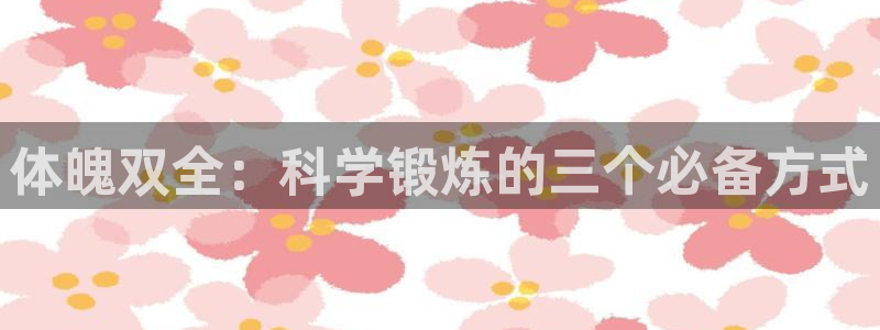 必一运动：体魄双全：科学锻炼的三个必备方式